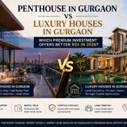 Penthouse in Gurgaon vs Luxury Houses in Gurgaon Which Premium Investment Offers Better ROI in 2026